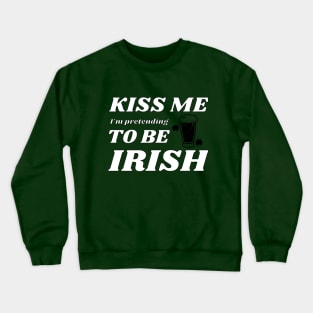 Kiss me I'm pretending to be Irish beer Crewneck Sweatshirt